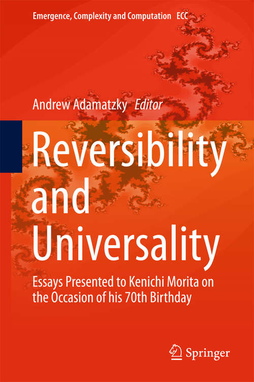 Book cover of Reversibility and Universality: Essays Presented To Kenichi Morita On The Occasion Of His 70th Birthday (Emergence, Complexity And Computation Ser. #30)