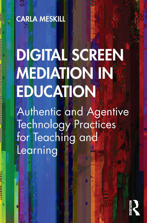Book cover of Digital Screen Mediation in Education: Authentic and Agentive Technology Practices for Teaching and Learning