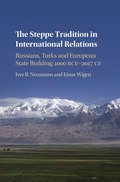 The Steppe Tradition in International Relations: Russians, Turks and European State Building 4000 BCE–2017 CE