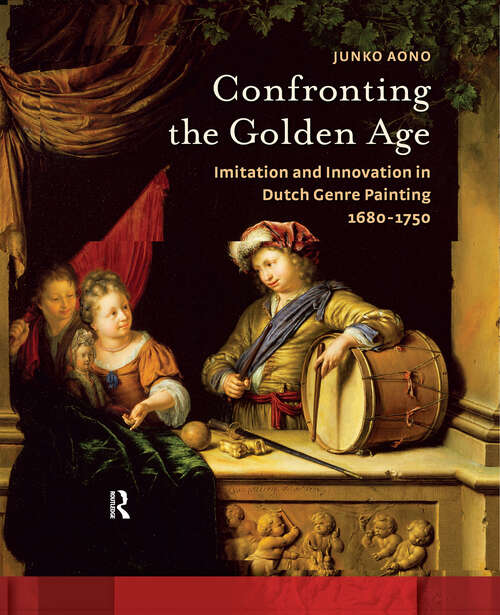 Book cover of Confronting the Golden Age: Imitation and Innovation in Dutch Genre Painting 1680-1750 (1) (Amsterdam Studies in the Dutch Golden Age)