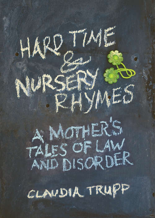 Book cover of Hard Time & Nursery Rhymes: A Mother's Tales of Law and Disorder
