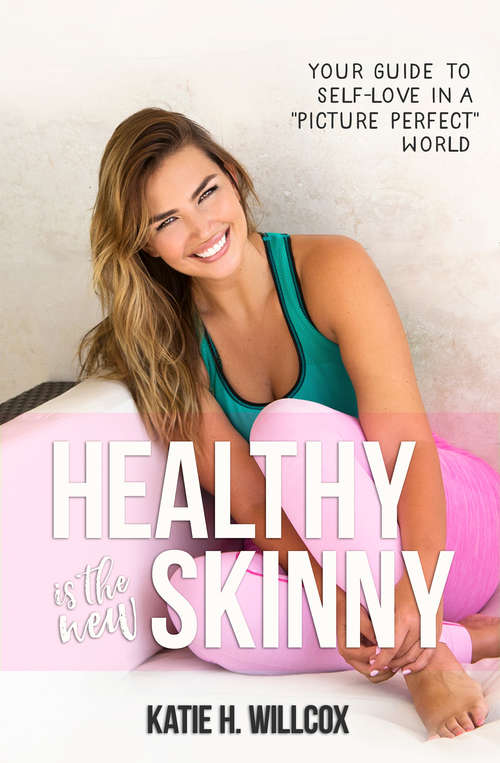 Book cover of Healthy Is the New Skinny: Your Guide To Self-love In A Picture Perfect World
