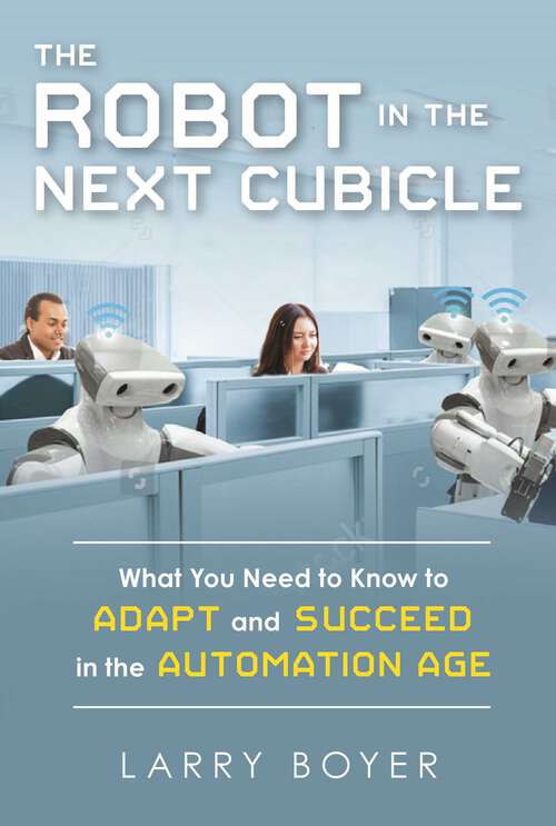 Book cover of Robot in the Next Cubicle: What You Need to Know to Adapt and Succeed in the Automation Age