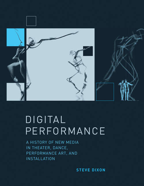 Book cover of Digital Performance: A History of New Media in Theater, Dance, Performance Art, and Installation (Leonardo)