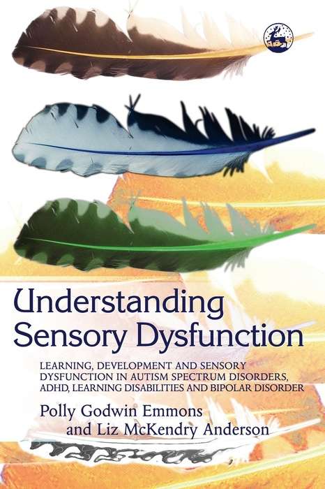 Book cover of Understanding Sensory Dysfunction: Learning, Development and Sensory Dysfunction in Autism Spectrum Disorders, ADHD, Learning Disabilities and Bipolar Disorder