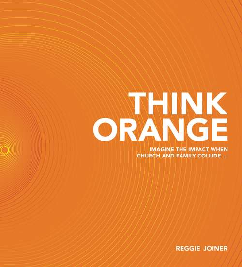 Book cover of Think Orange: Imagine The Impact When Church And Family Collide...