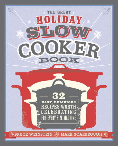 Book cover of The Great Holiday Slow Cooker Book: 32 Easy, Delicious Recipes Worth Celebrating in Every Size of Machine
