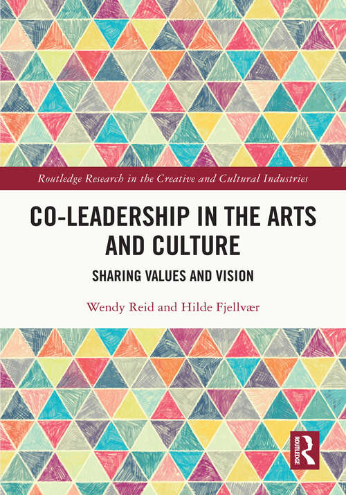 Book cover of Co-Leadership in the Arts and Culture: Sharing Values and Vision (Routledge Research in the Creative and Cultural Industries)