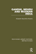 Gandhi, Nehru and Modern India (Routledge Library Editions: British In India Ser.)