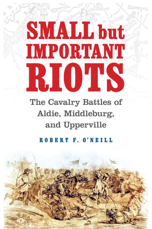 Small but Important Riots: The Cavalry Battles of Aldie, Middleburg, and Upperville