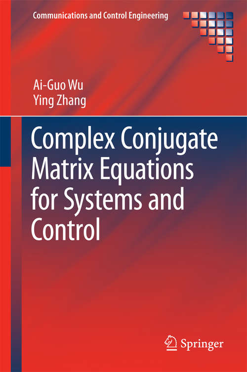 Complex Conjugate Matrix Equations for Systems and Control (Communications and Control Engineering)