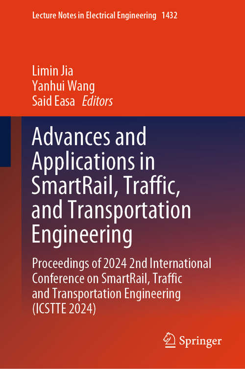 Book cover of Advances and Applications in SmartRail, Traffic, and Transportation Engineering: Proceedings of 2024 2nd International Conference on SmartRail, Traffic and Transportation Engineering (ICSTTE 2024) (Lecture Notes in Electrical Engineering #1432)