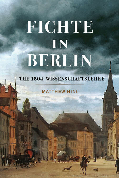 Book cover of Fichte in Berlin: The 1804 Wissenschaftslehre (McGill-Queen’s Philosophy of Religion Series #1)