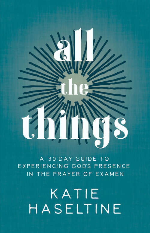 Book cover of All the Things: A 30 Day Guide to Experiencing God's Presence in the Prayer of Examen