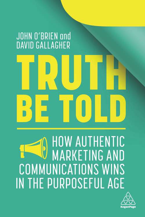 Truth Be Told: How Authentic Marketing and Communications Wins in the Purposeful Age