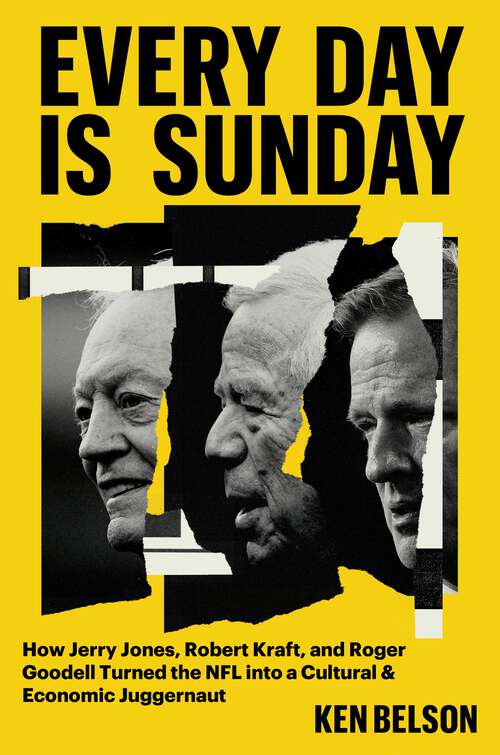 Book cover of Every Day Is Sunday: How Jerry Jones, Robert Kraft, and Roger Goodell Turned the NFL into a Cultural & Economic Juggernaut