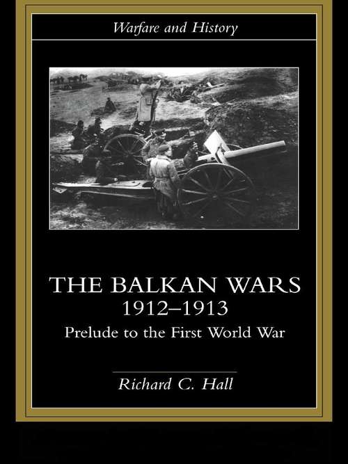 The Balkan Wars 1912-1913: Prelude to the First World War (Warfare and History)