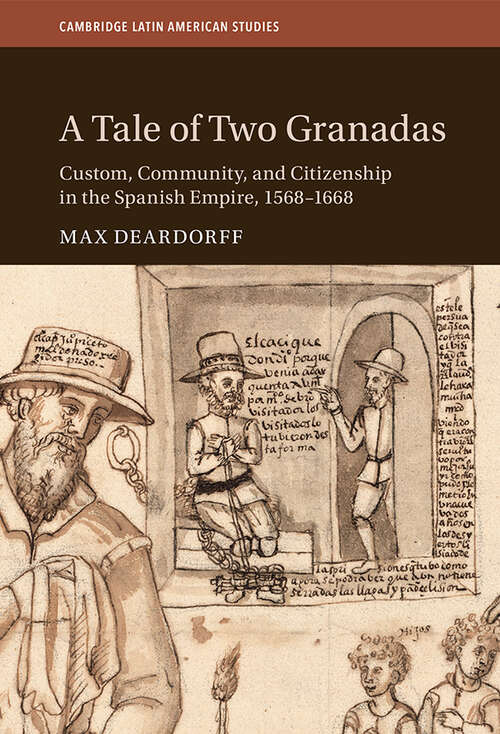Book cover of A Tale of Two Granadas: Custom, Community, and Citizenship in the Spanish Empire, 1568–1668 (Cambridge Latin American Studies #130)