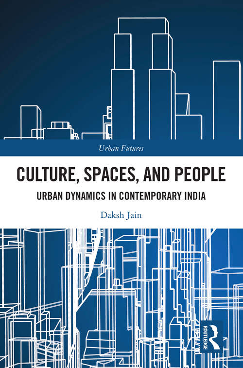 Book cover of Culture, Spaces, and People: Urban Dynamics in Contemporary India (Urban Futures)