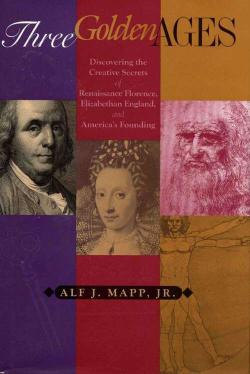 Book cover of Three Golden Ages: Discovering the Creative Secrets of Renaissance Florence, Elizabethan England, and America's Founding