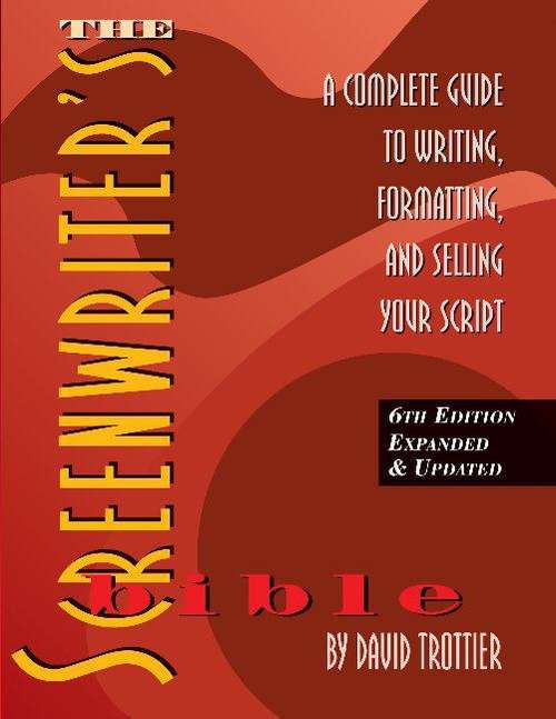 Book cover of The Screenwriter's Bible: A Complete Guide To Writing, Formatting, And Selling Your Script (Sixth Edition)