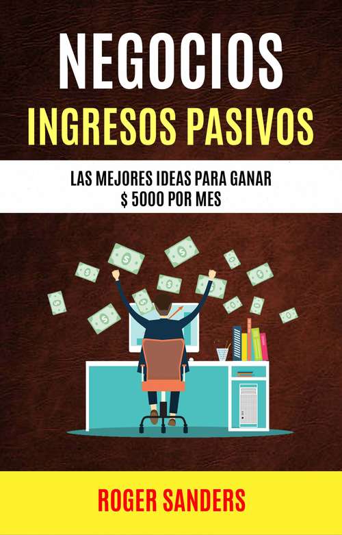 Book cover of Negocios: Ingresos Pasivos: Las Mejores Ideas Para Ganar $ 5000 Por Mes