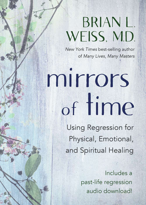 Mirrors of Time: Using Regression For Physical, Emotional And Spiritual Healing