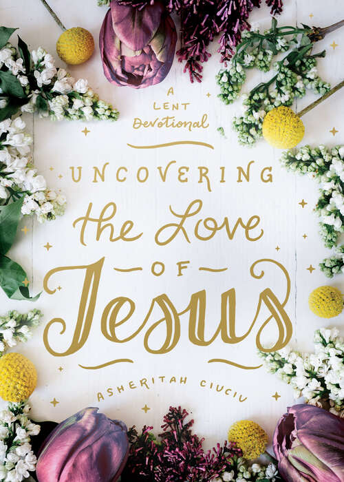 Book cover of Uncovering the Love of Jesus: A Lent Devotional