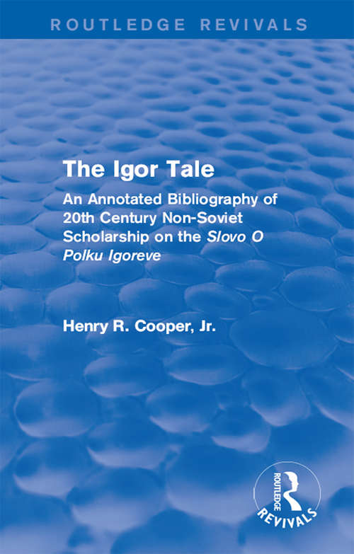 The Igor Tale: An Annotated Bibliography of 20th Century Non-Soviet Scholarship on the Slovo O Polku Igoreve (Routledge Revivals)