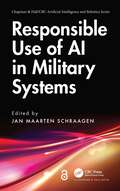 Responsible Use of AI in Military Systems (Chapman & Hall/CRC Artificial Intelligence and Robotics Series)