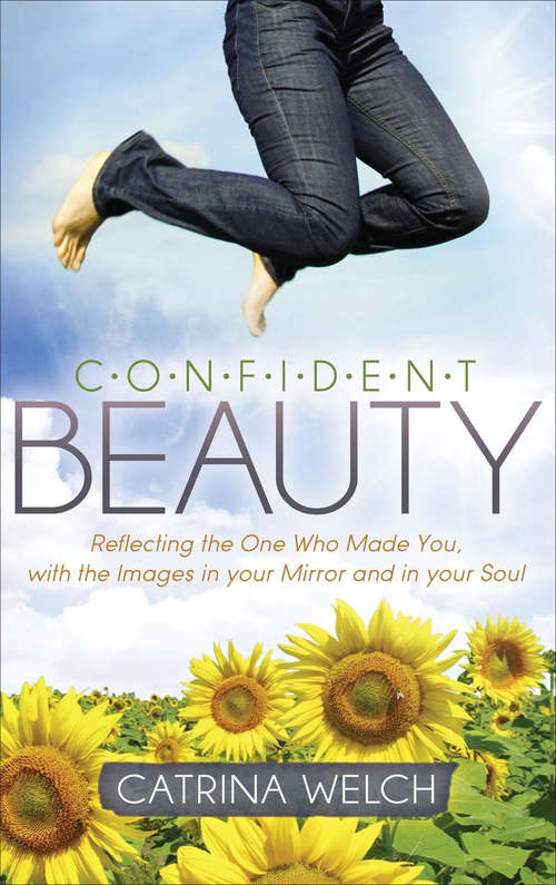 Book cover of Confident Beauty: Reflecting the One Who Made You, with the Images in your Mirror and in your Soul (Morgan James Faith)