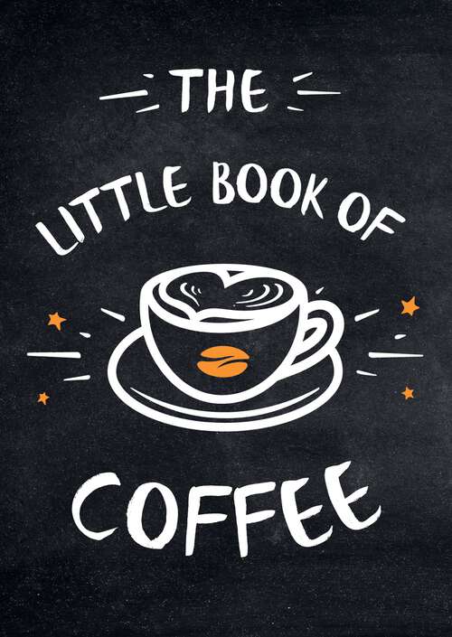 Book cover of The Little Book of Coffee: A Collection of Quotes, Statements and Recipes for Coffee Lovers