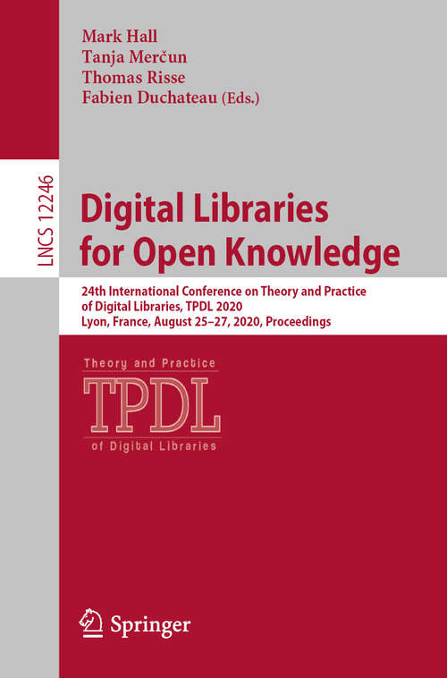Digital Libraries for Open Knowledge: 24th International Conference on Theory and Practice of Digital Libraries, TPDL 2020, Lyon, France, August 25–27, 2020, Proceedings (Lecture Notes in Computer Science #12246)