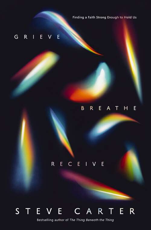 Book cover of Grieve, Breathe, Receive: Finding a Faith Strong Enough to Hold Us