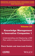 Knowledge Management in Innovative Companies 1: Understanding and Deploying a KM Plan within a Learning Organization