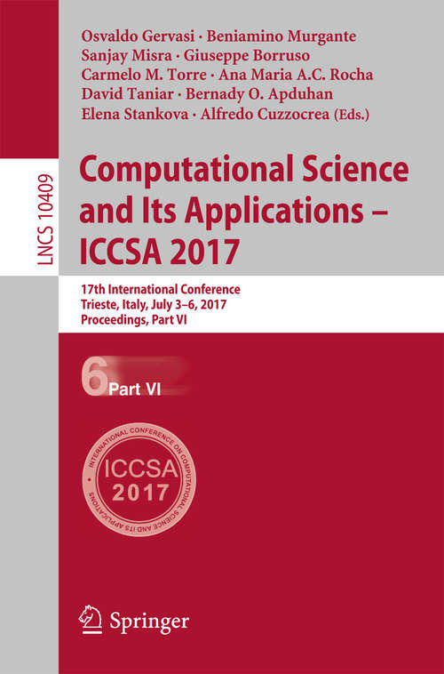 Computational Science and Its Applications – ICCSA 2017: 17th International Conference, Trieste, Italy, July 3-6, 2017, Proceedings, Part VI (Lecture Notes in Computer Science #10409)