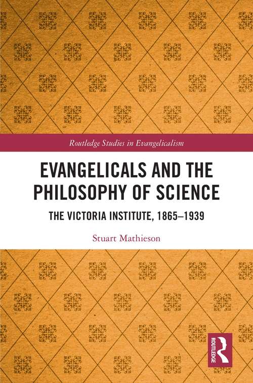 Book cover of Evangelicals and the Philosophy of Science: The Victoria Institute, 1865-1939 (Routledge Studies in Evangelicalism)