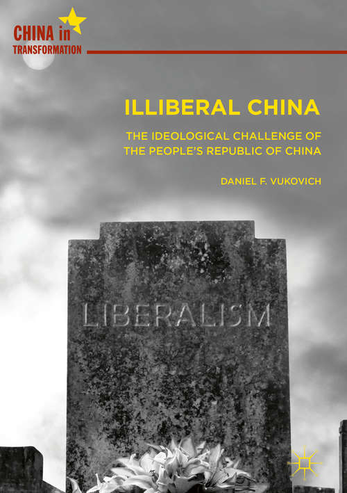 Book cover of Illiberal China: The Ideological Challenge of the People's Republic of China (1st ed. 2019) (China in Transformation)