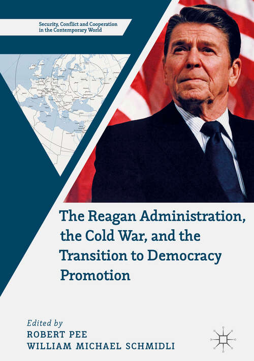 Book cover of The Reagan Administration, the Cold War, and the Transition to Democracy Promotion (1st ed. 2019) (Security, Conflict and Cooperation in the Contemporary World)
