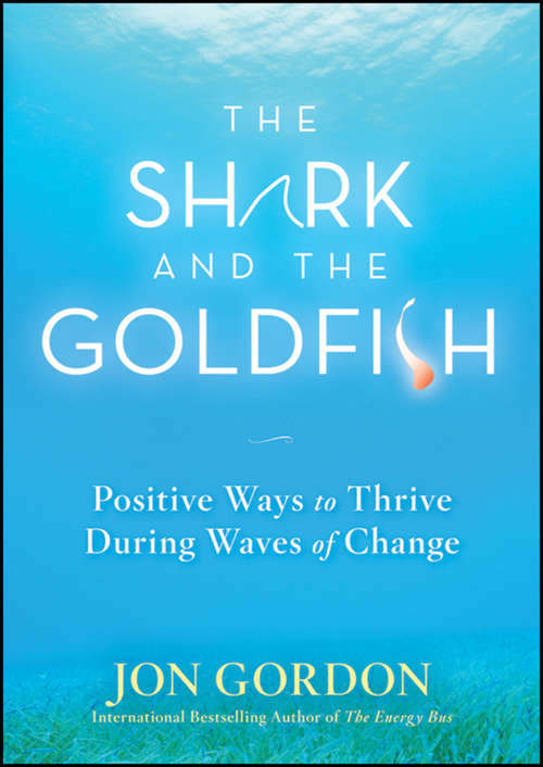 The Shark and the Goldfish: Positive Ways to Thrive During Waves of Change (Jon Gordon)