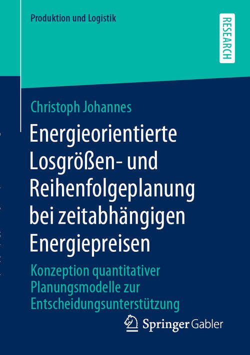 Book cover of Energieorientierte Losgrößen- und Reihenfolgeplanung bei zeitabhängigen Energiepreisen: Konzeption quantitativer Planungsmodelle zur Entscheidungsunterstützung (1. Aufl. 2020) (Produktion und Logistik)