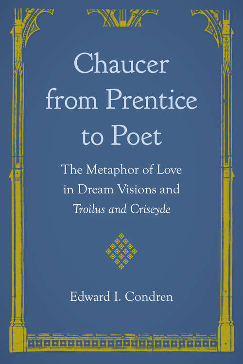 Book cover of Chaucer from Prentice to Poet: The Metaphor of Love in Dream Visions and Troilus and Criseyde (1)