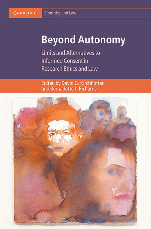 Beyond Autonomy: Limits and Alternatives to Informed Consent in Research Ethics and Law (Cambridge Bioethics and Law)