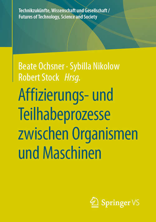 Book cover of Affizierungs- und Teilhabeprozesse zwischen Organismen und Maschinen (1. Aufl. 2020) (Technikzukünfte, Wissenschaft und Gesellschaft / Futures of Technology, Science and Society)
