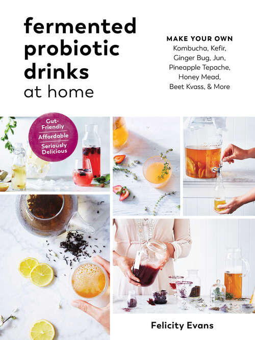 Book cover of Fermented Probiotic Drinks at Home: Make Your Own Kombucha, Kefir, Ginger Bug, Jun, Pineapple Tepache, Honey Mead, Beet Kvass, And More