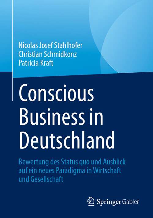 Book cover of Conscious Business in Deutschland: Bewertung des Status quo und Ausblick auf ein neues Paradigma in Wirtschaft und Gesellschaft (1. Aufl. 2023)