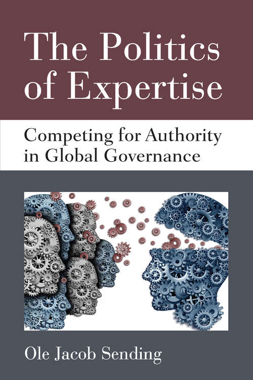 The Politics Of Expertise: Competing For Authority In Global Governance