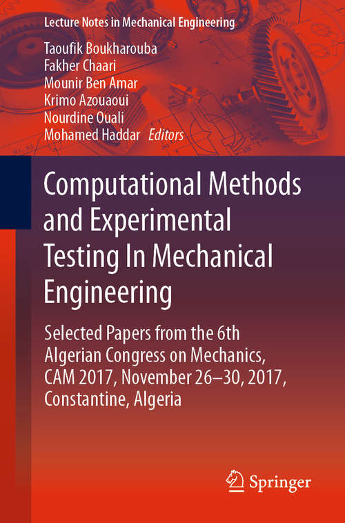 Computational Methods and Experimental Testing In Mechanical Engineering: Selected Papers From The The 6th Algerian Congress On Mechanics, Cam 2017, November 26-30, 2017, Constantine, Algeria (Lecture Notes in Mechanical Engineering)