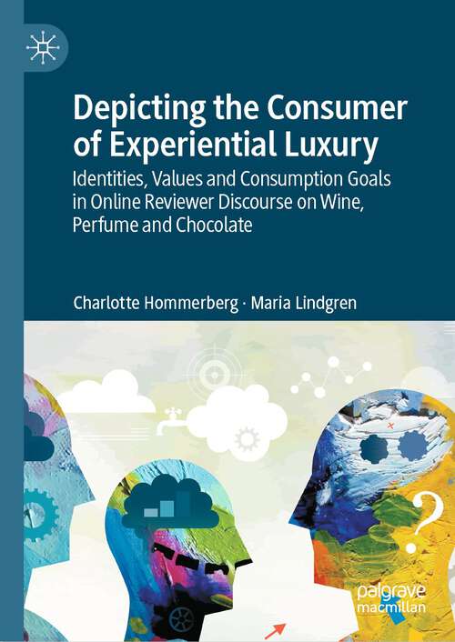 Book cover of Depicting the Consumer of Experiential Luxury: Identities, Values and Consumption Goals in Online Reviewer Discourse on Wine, Perfume and Chocolate (1st ed. 2023)