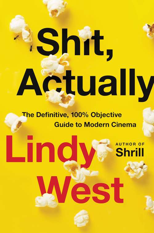 Book cover of Shit, Actually: The Definitive, 100% Objective Guide to Modern Cinema